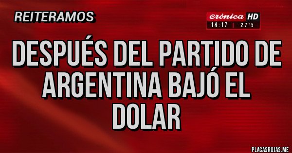 Placas Rojas - Después del partido de Argentina Bajó el Dolar Placas Rojas - Después del partido de Argentina Bajó el Dolar