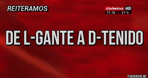 Placas Rojas - De L-Gante a D-Tenido