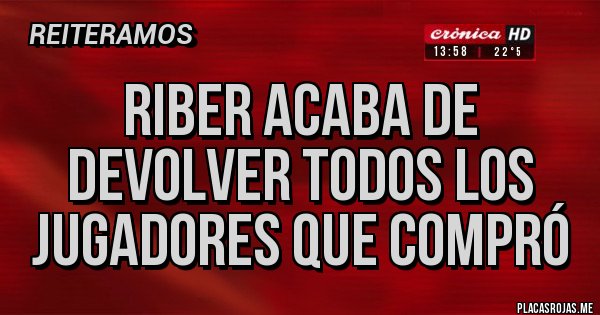 Placas Rojas - RIBER ACABA DE DEVOLVER TODOS LOS JUGADORES QUE COMPRÓ