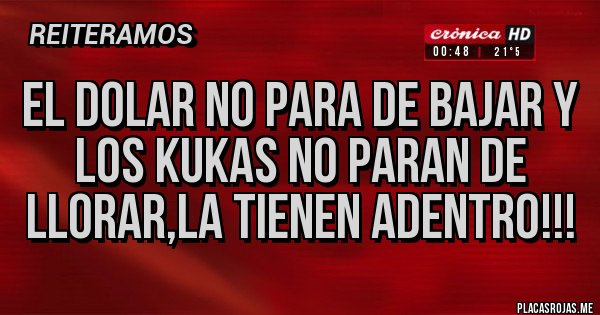 Placas Rojas - El dolar no para de bajar y los kukas no paran de llorar,la tienen adentro!!! Placas Rojas - El dolar no para de bajar y los kukas no paran de llorar,la tienen adentro!!!