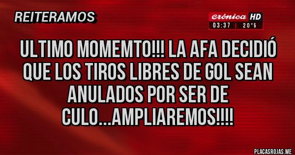 Placas Rojas - ULTIMO MOMEMTO!!! la AFA decidió que los tiros libres de gol sean anulados por ser de culo...ampliaremos!!!!
