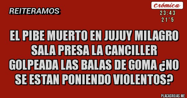 Placas Rojas - EL PIBE MUERTO EN JUJUY MILAGRO SALA PRESA LA CANCILLER GOLPEADA LAS BALAS DE GOMA ¿NO SE ESTAN PONIENDO VIOLENTOS?