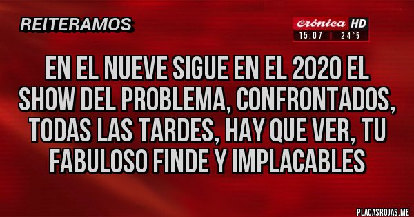 Placas Rojas - en el nueve sigue en el 2020 EL SHOW DEL PROBLEMA, CONFRONTADOS, TODAS LAS TARDES, HAY QUE VER, TU FABULOSO FINDE Y IMPLACABLES
