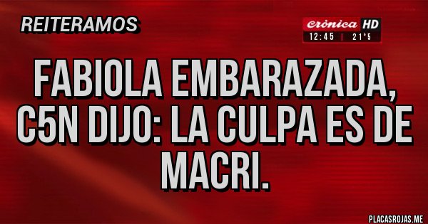 Placas Rojas - Fabiola embarazada, c5n dijo: la culpa es de MACRI.