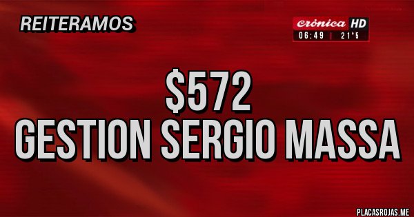 Placas Rojas - $572
Gestion Sergio Massa
