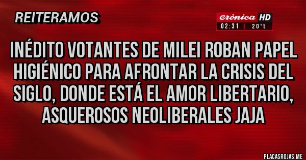 Placas Rojas - Inédito votantes de Milei roban papel higiénico para afrontar la crisis del siglo, donde está el amor libertario, asquerosos neoliberales jaja