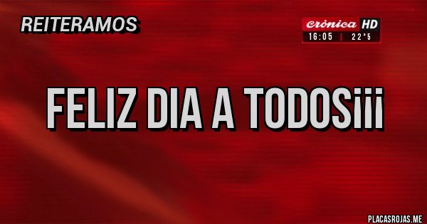 Placas Rojas - FELIZ DIA A TODOS¡¡¡