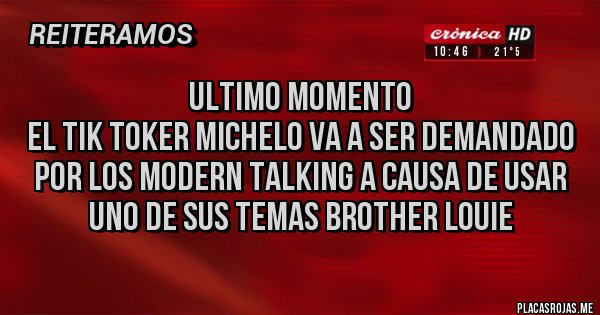 Placas Rojas - Ultimo Momento
El Tik Toker Michelo va a ser demandado por los Modern Talking a causa de usar uno de sus temas Brother Louie