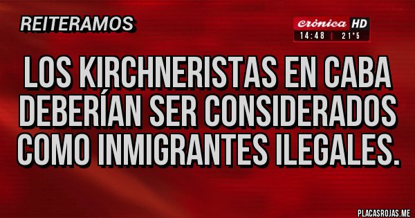 Placas Rojas - Los kirchneristas en CABA deberían ser considerados como inmigrantes ilegales.