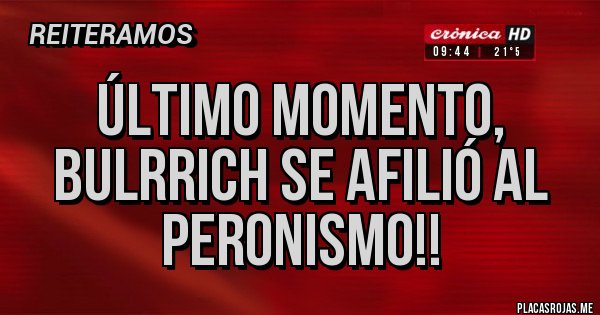 Placas Rojas - Último momento, Bulrrich se afilió al Peronismo!!