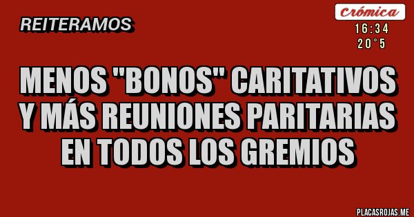 Placas Rojas - MENOS ''BONOS'' CARITATIVOS
Y MÁS REUNIONES PARITARIAS EN TODOS LOS GREMIOS