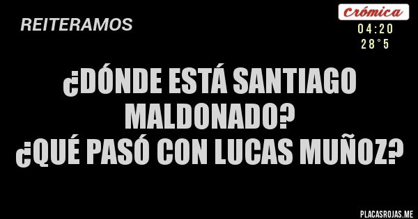 Placas Rojas - ¿DÓNDE ESTÁ SANTIAGO MALDONADO? 
¿QUÉ PASÓ CON LUCAS MUÑOZ?