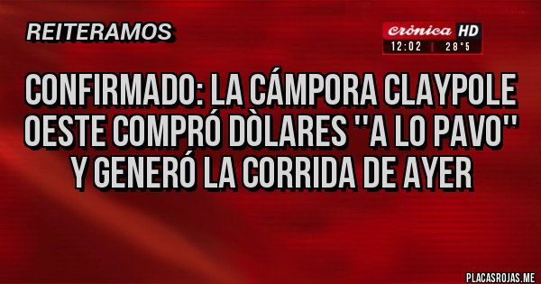 Placas Rojas - CONFIRMADO: LA CÁMPORA CLAYPOLE OESTE COMPRÓ DÒLARES ''A LO PAVO'' Y GENERÓ LA CORRIDA DE AYER