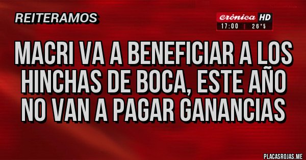 Placas Rojas - Macri va a beneficiar a los hinchas de boca, este año no van a pagar ganancias