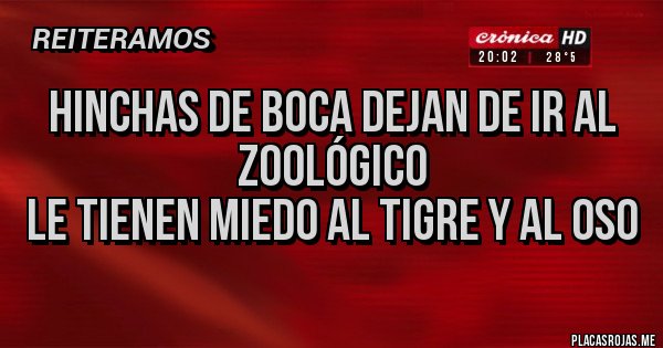 Placas Rojas - Hinchas de Boca dejan de ir al zoológico
Le tienen miedo al Tigre y al Oso