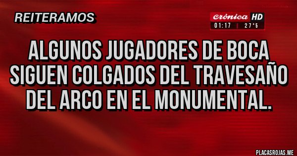 Placas Rojas - Algunos jugadores de boca siguen colgados del travesaño del arco en el monumental.