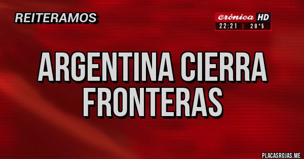 Placas Rojas - ARGENTINA CIERRA FRONTERAS