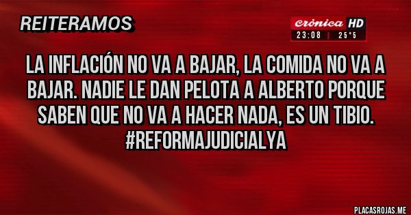 Placas Rojas - La inflación no va a bajar, la comida no va a bajar. Nadie le dan pelota a Alberto porque saben que no va a hacer nada, es un tibio.
#ReformaJudicialYa