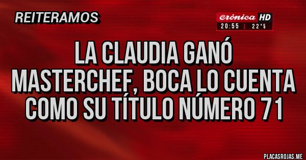 Placas Rojas - La Claudia ganó MasterChef, Boca lo cuenta como su título número 71 Placas Rojas - La Claudia ganó MasterChef, Boca lo cuenta como su título número 71