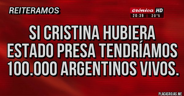 Placas Rojas - Si Cristina hubiera estado presa tendríamos 100.000 argentinos vivos. Placas Rojas - Si Cristina hubiera estado presa tendríamos 100.000 argentinos vivos.