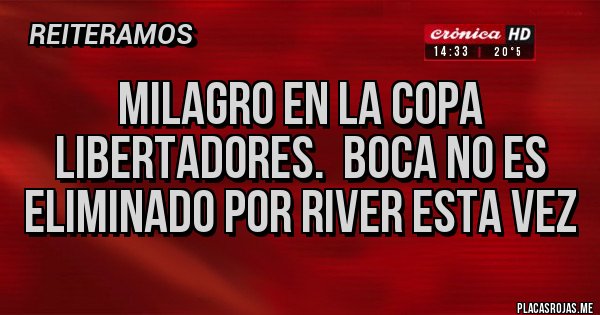 Placas Rojas - Milagro en la copa Libertadores.  Boca no es eliminado por River esta vez 