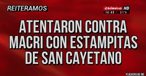 Placas Rojas - Atentaron contra Macri con estampitas de San Cayetano