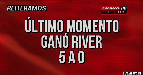 Placas Rojas - Último momento
GANÓ RIVER
5 A 0