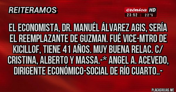 Placas Rojas - EL ECONOMISTA, DR. MANUÉL ÁLVAREZ AGIS, SERÍA EL REEMPLAZANTE DE GUZMAN. FUÉ VICE-MTRO DE KICILLOF, TIENE 41 AÑOS. MUY BUENA RELAC. C/ CRISTINA, ALBERTO Y MASSA.-* Angel A. Acevedo, dirigente Económico-Social de Río Cuarto..-