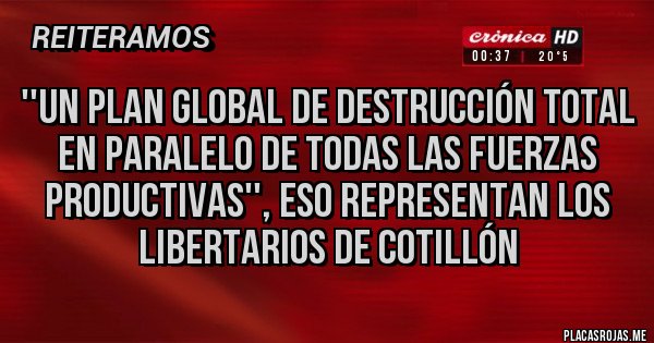 Placas Rojas - ''Un plan global de destrucción total en paralelo de todas las fuerzas productivas'', eso representan los libertarios de cotillón
