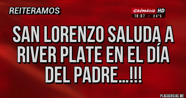 Placas Rojas - San Lorenzo saluda a RIVER PLATE EN EL DÍA DEL PADRE…!!! 