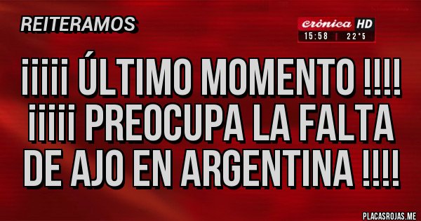 Placas Rojas - ¡¡¡¡¡ ÚLTIMO MOMENTO !!!!
¡¡¡¡¡ PREOCUPA LA FALTA DE AJO EN ARGENTINA !!!!