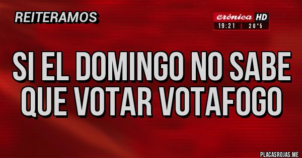 Placas Rojas - Si el domingo no sabe que votar votafogo