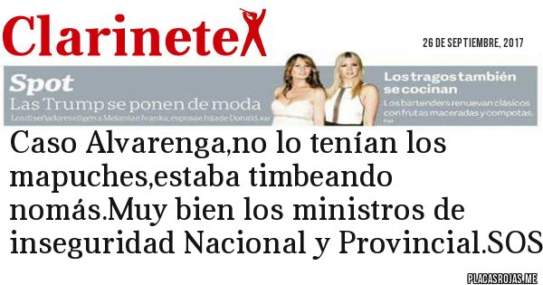 Placas Rojas - Caso Alvarenga,no lo tenían los mapuches,estaba timbeando nomás.Muy bien los ministros de inseguridad Nacional y Provincial.SOS