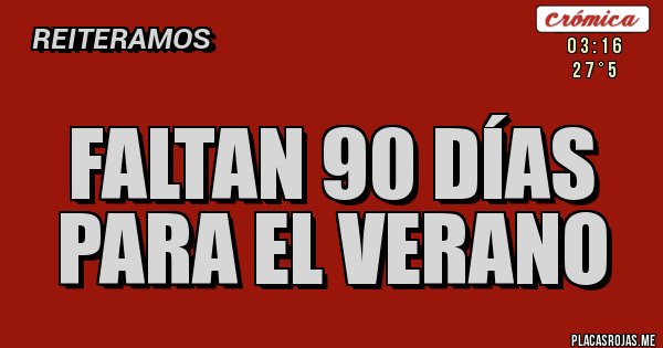 Placas Rojas - FALTAN 90 DÍAS PARA EL VERANO
