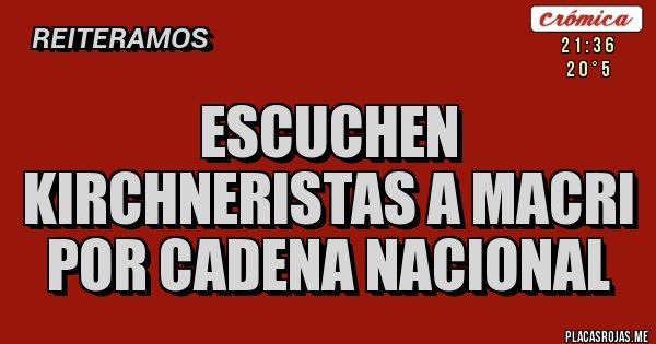 Placas Rojas - Escuchen kirchneristas a macri por cadena nacional