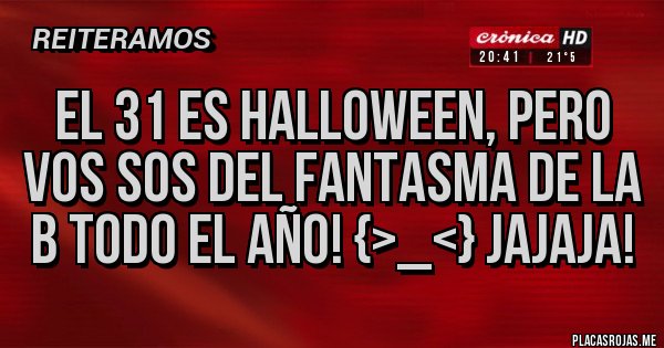 Placas Rojas - El 31 es Halloween, pero vos sos del fantasma de la B todo el año! {>_<} jajaja!