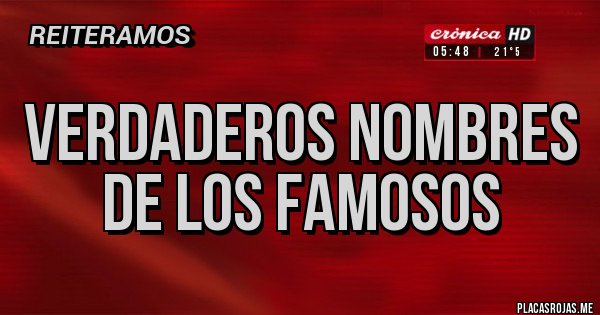 Placas Rojas - Verdaderos nombres de los famosos