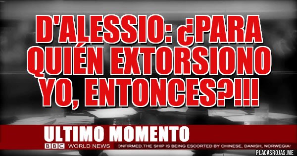 Placas Rojas - D'alessio: ¿para quién extorsiono yo, entonces?!!!