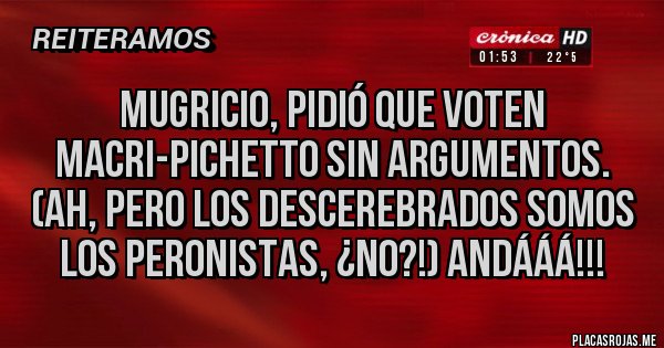 Placas Rojas - Mugricio, pidió que voten Macri-Pichetto sin argumentos. (Ah, pero los descerebrados somos los Peronistas, ¿no?!) ANDÁÁÁ!!!