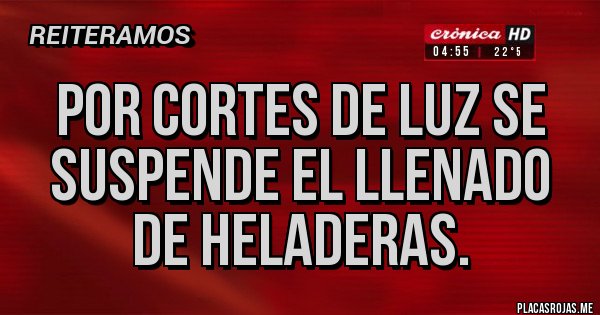 Placas Rojas - Por cortes de luz se suspende el llenado de heladeras. 