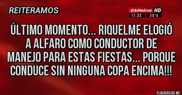 Placas Rojas - ÚLTIMO MOMENTO... RIQUELME ELOGIÓ A ALFARO COMO CONDUCTOR DE MANEJO PARA ESTAS FIESTAS... PORQUE CONDUCE SIN NINGUNA COPA ENCIMA!!!