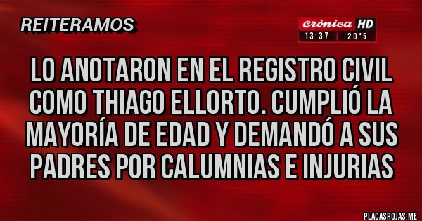 Placas Rojas - Lo anotaron en el Registro Civil como Thiago Ellorto. Cumplió la mayoría de edad y demandó a sus padres por calumnias e injurias