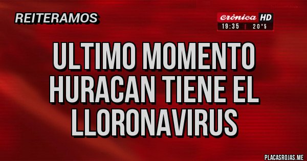 Placas Rojas - Ultimo momento 
Huracan tiene el lloronavirus