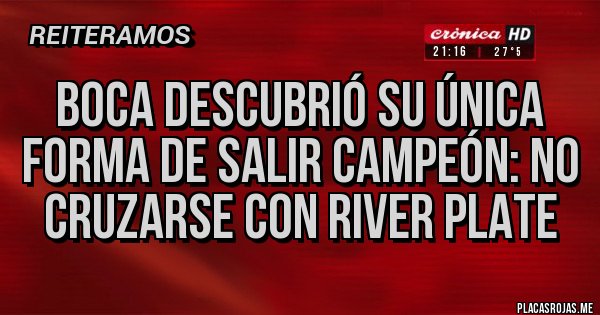 Placas Rojas - Boca descubrió su única forma de salir campeón: no cruzarse con River Plate