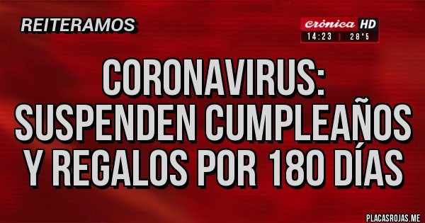 Placas Rojas - Coronavirus: Suspenden cumpleaños y regalos por 180 días