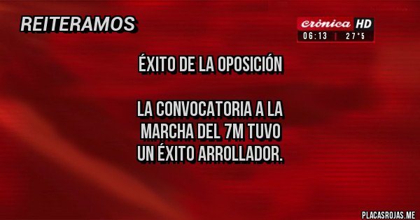 Placas Rojas -  ÉXITO DE LA OPOSICIÓN 

LA CONVOCATORIA A LA 
MARCHA DEL 7M TUVO 
UN ÉXITO ARROLLADOR.

