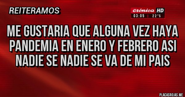 Placas Rojas - me gustaria que alguna vez haya pandemia en enero y febrero asi nadie se nadie se va de mi pais
