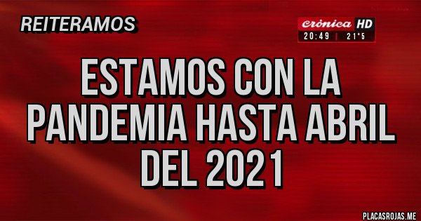 Placas Rojas - estamos con la pandemia hasta abril del 2021