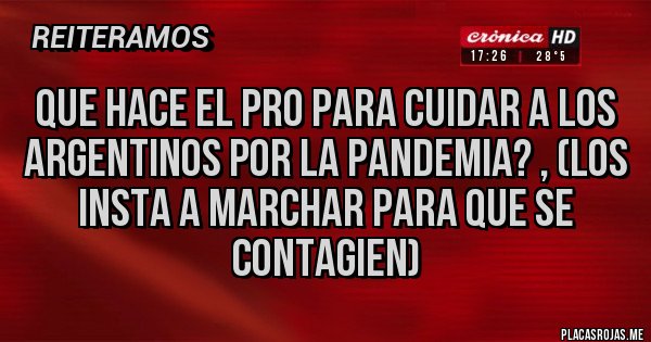 Placas Rojas - Que hace el pro para cuidar a los argentinos por la pandemia? , (Los  insta a marchar para que se contagien)