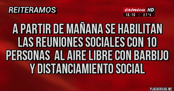 Placas Rojas - a partir de mañana se habilitan las reuniones sociales con 10 personas  al aire libre con barbijo y distanciamiento social 